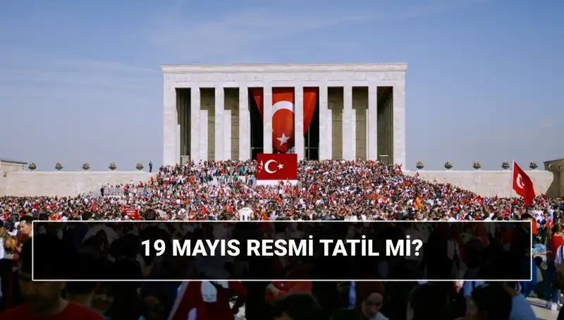 19 Mayıs Resmi Tatil Mi? Bu Tarihin Anlamı ve Önemini Keşfedin