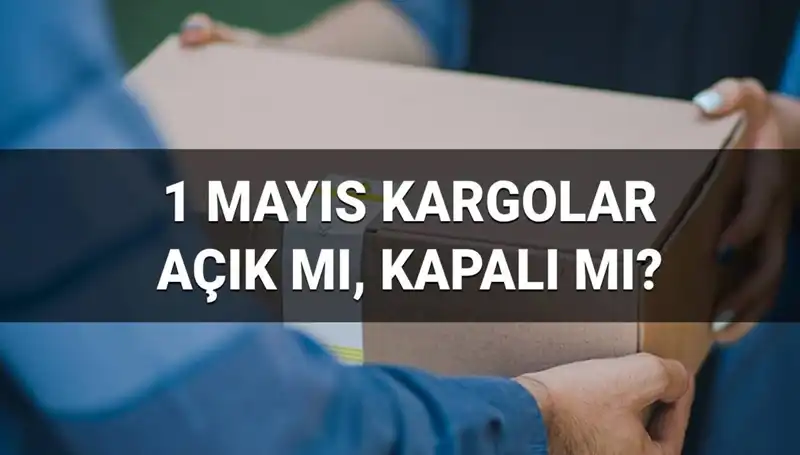 1 Mayıs İşçi Bayramı'nda Kargo Şirketleri Hizmet Veriyor Mu?