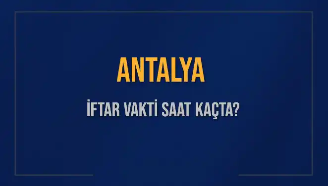 Antalya'da İftar Saati: Bugün Akşam Ezanı Ne Zaman?