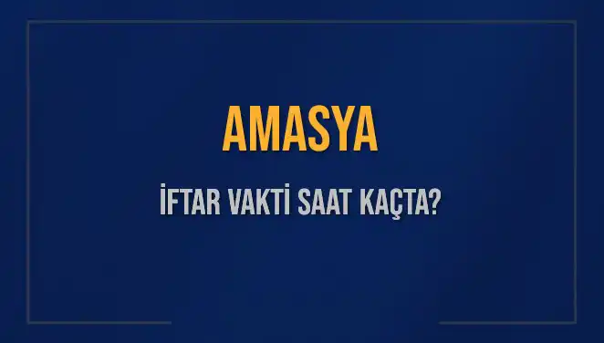 Amasya'da İftar Vakti Ne Zaman? 2 Mart 2025 Detayları