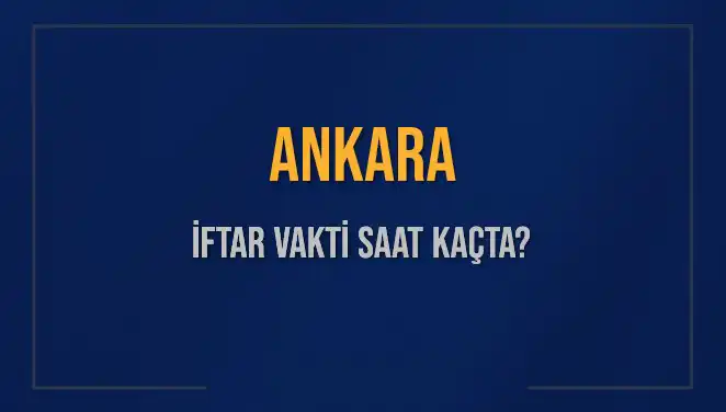 Ankara'da İftar Vakti: Akşam Ezanı Saat Kaçta Okunacak?
